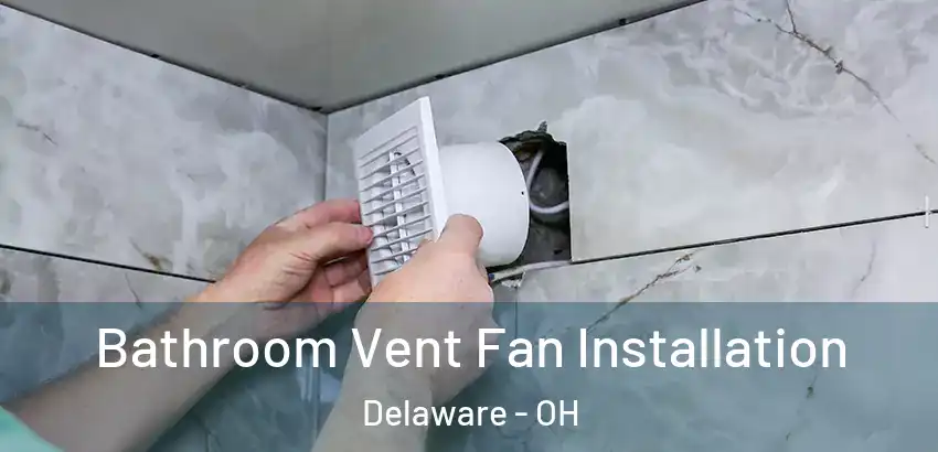  Bathroom Vent Fan Installation Delaware - OH