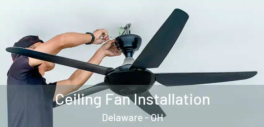 Ceiling Fan Installation Delaware - OH